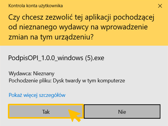 Okno "Kontrola konta użytkownika"

Na żółtym tle napis: Czy chcesz zezwolić tej aplikacji pochodzącej od nieznanego wydawcy na wprowazdanie zmian na tym użądzeniu?

Poniżej na szarym tle napis: PodpisOPI_1.0.0._windows.exe

Wydawca:Nieznany

Pochodzenie pliku: Dysk twardy na tym komputerze.

Niebieski napis: Pokaż więcej szczegółów
Na dole dwa przyciski Tak i Nie.
Żółta strzałka sugeruje wybór pozycji Tak.